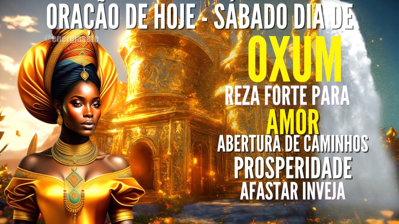SÁBADO DIA DE OXUM ORAÇÃO PARA AMOR REZA DE PROTEÇÃO ABRIR CAMINHOS AFASTAR INVEJA ORAÇÃO DE HOJE