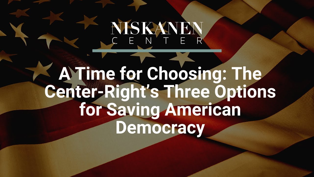 A Time for Choosing: The Center-Right’s Three Options for Saving American Democracy