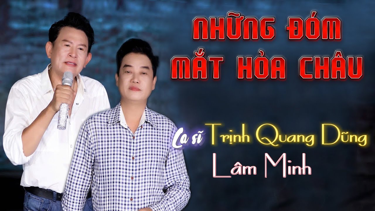 Tình khúc Bolero Những Đóm Mắt Hỏa Châu - Ca sĩ Trịnh Quang Dũng vs ca sĩ Lâm Minh.