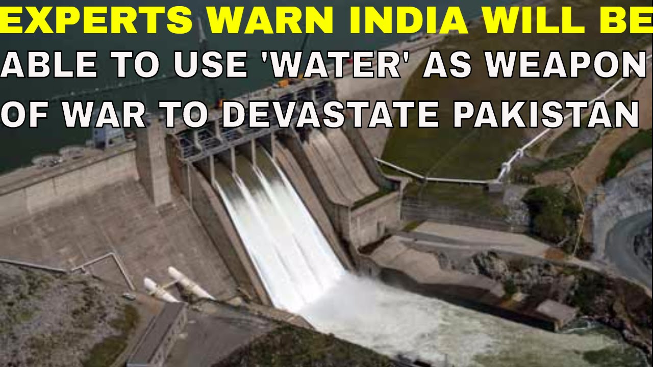 Experts warn India will be able to use 'Water' as Weapon of War to devastate Pakistan