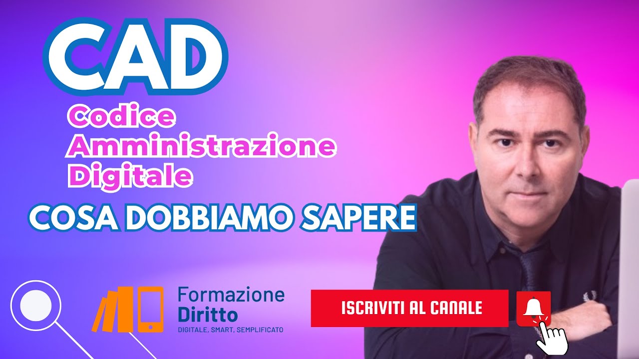 CAD-CODICE DELL'AMMINISTRAZIONE DIGITALE: Cosa dobbiamo sapere