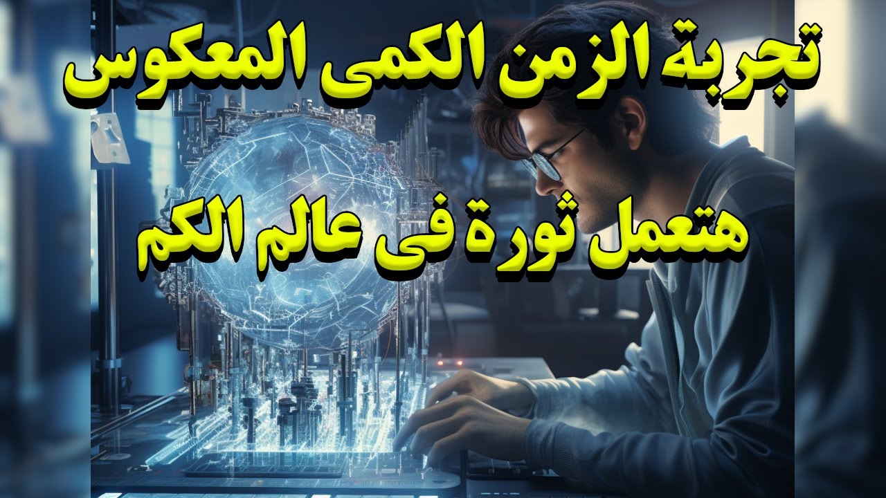 أخيرا تمكن العلماء من عمل تجربة الزمن الكمي المعكوس واللي هتعمل ثورة في عالم الكم