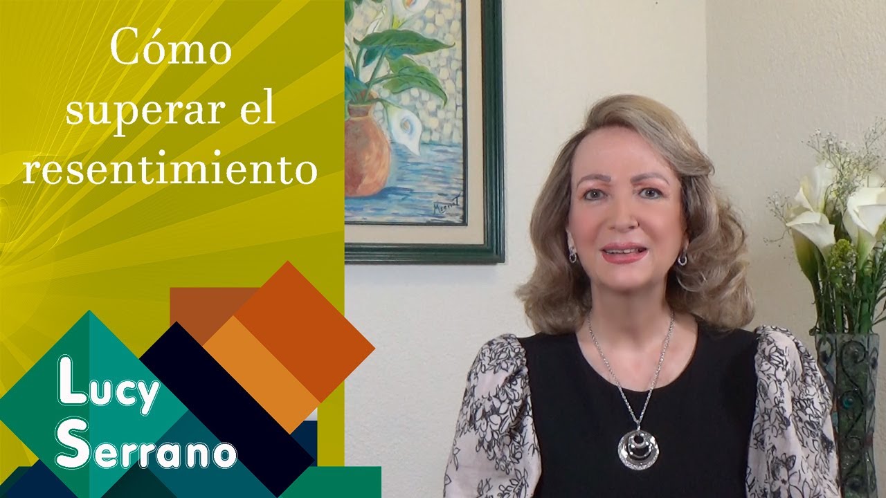 Cómo superar el resentimiento - Lucy Serrano