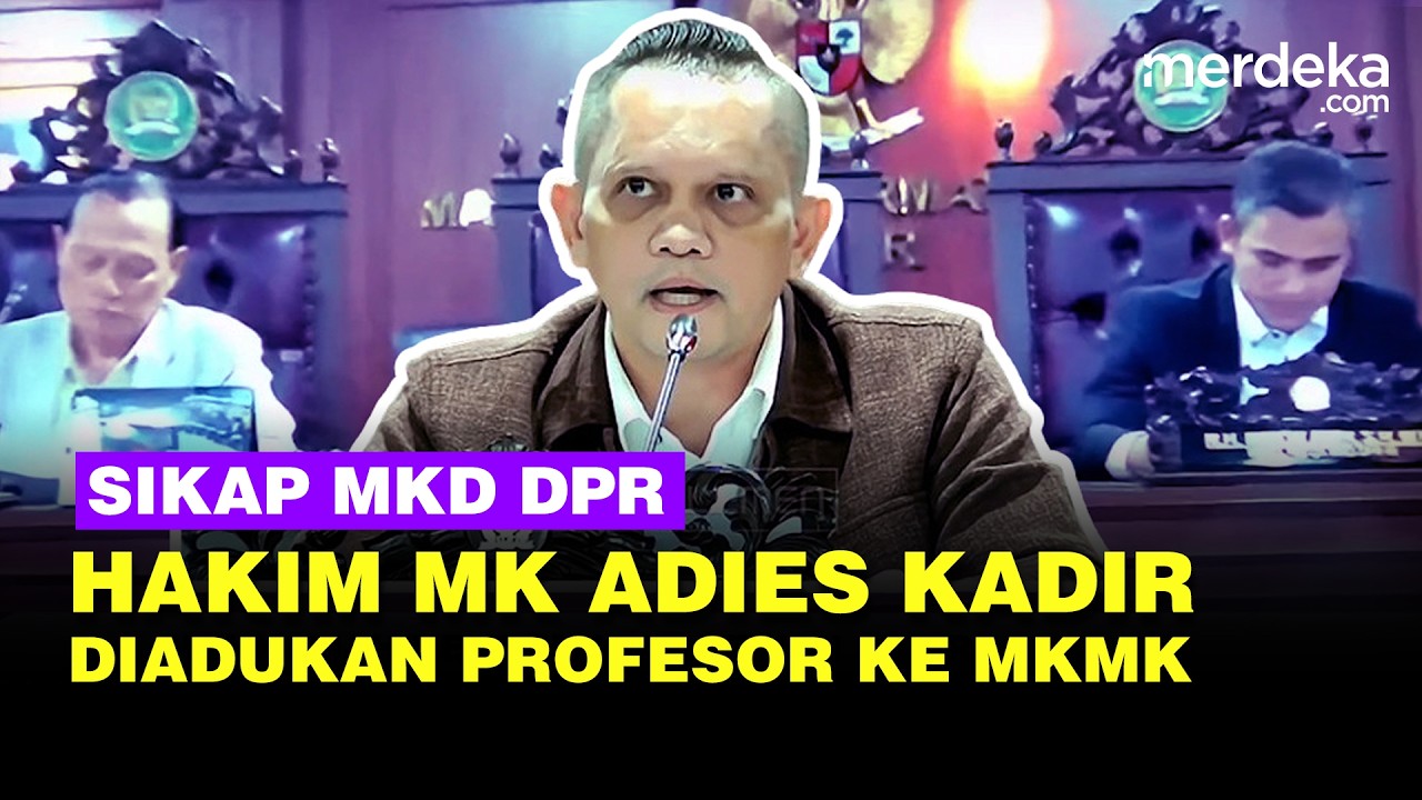 Sikap MKD DPR Masalah Hakim Konstitusi Adies Kadir Dilaporkan Guru Besar & Dosen ke MKMK