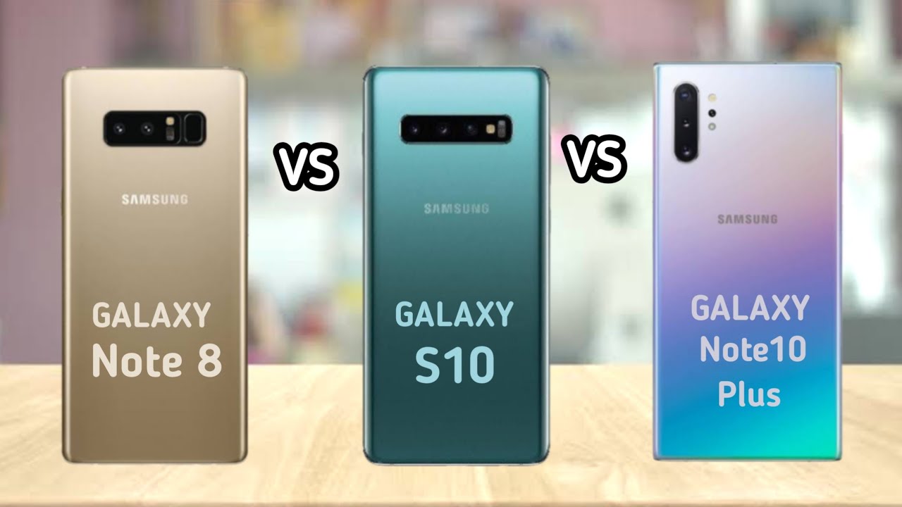 Samsung Galaxy Note 8 Vs Samsung Galaxy S10 Vs Samsung Galaxy Note 10+