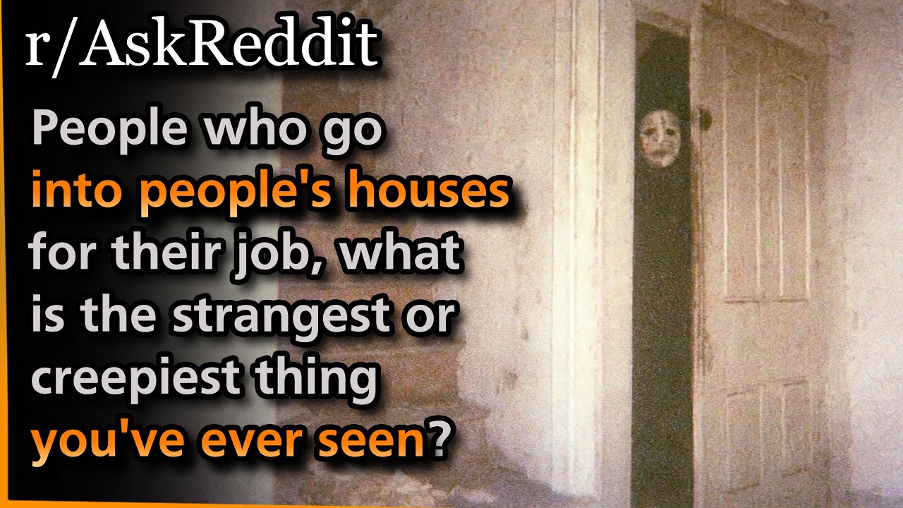 People who go into people's houses for their job, what is the strangest thing you've ever seen?