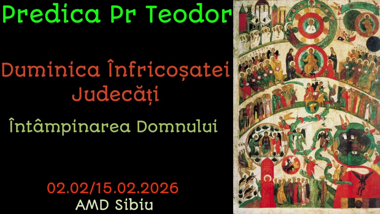 Predica Pr Teodor - Duminica Înfricoșatei Judecăți, Întâmpinarea Domnului, 02/15.02.2026, AMD Sibiu 