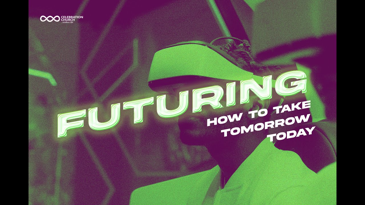 FUTURING: HOW TO TAKE TOMORROW TODAY | 16TH JANUARY | Celebration Church Int'l