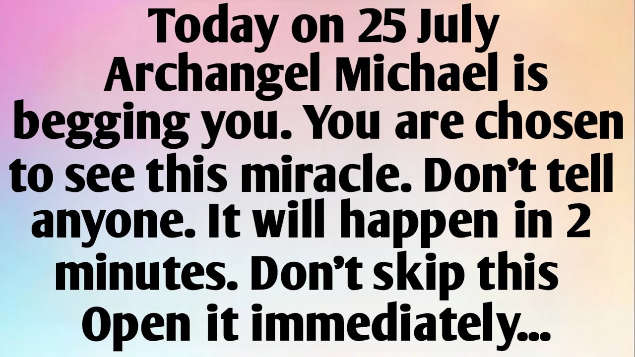 TODAY ON 25 JULY, ARCHANGEL MICHAEL IS...
