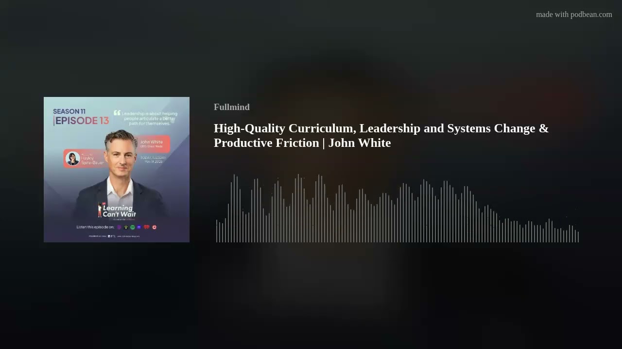 High-Quality Curriculum, Leadership and Systems Change & Productive Friction | John White