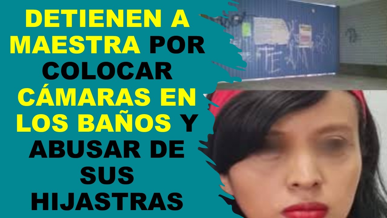 Soy Docente: DETIENEN A MAESTRA POR COLOCAR C&Aacute;MARAS EN LOS BA&Ntilde;OS Y ABUSAR DE SUS HIJASTRAS