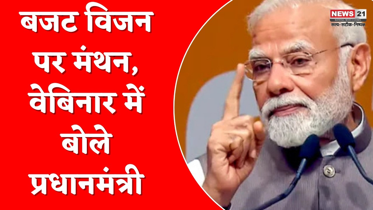 NewDelhi : बजट विजन पर मंथन, वेबिनार में बोले प्रधानमंत्री | News 21