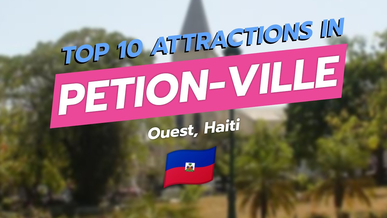 Top 10 Attractions in P&eacute;tion-Ville, Haiti 🇭🇹✨