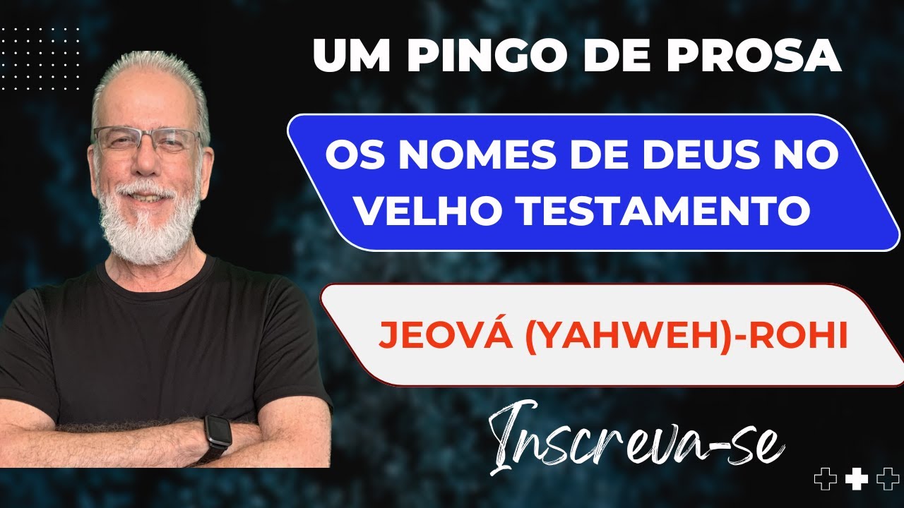 Um Pingo de Prosa - Os Nomes de Deus no Velho Testamento - JEOVÁ (YAHWEH) - ROHI