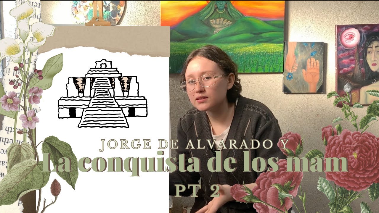 Cápsula 7 pt2 :La conquista de los maam y jorge de alvarado