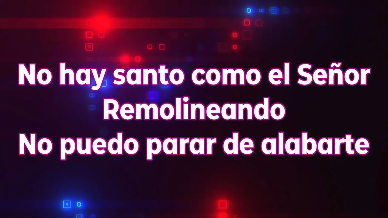 No hay santo como el Señor / Remolineando / no puedo parar de alabarte (pista/karaoke/acordes)