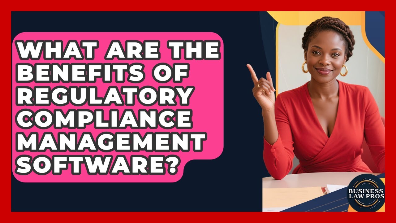 What Are the Benefits of Regulatory Compliance Management Software? | Business Law Pros News