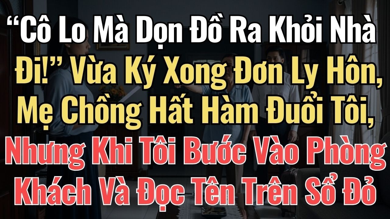 “Cô Lo Mà Dọn Đồ Ra Khỏi Nhà Đi!” Vừa Ký Xong Đơn Ly Hôn, Mẹ Chồng Hất Hàm Đuổi Tôi, Nhưng Khi Tôi