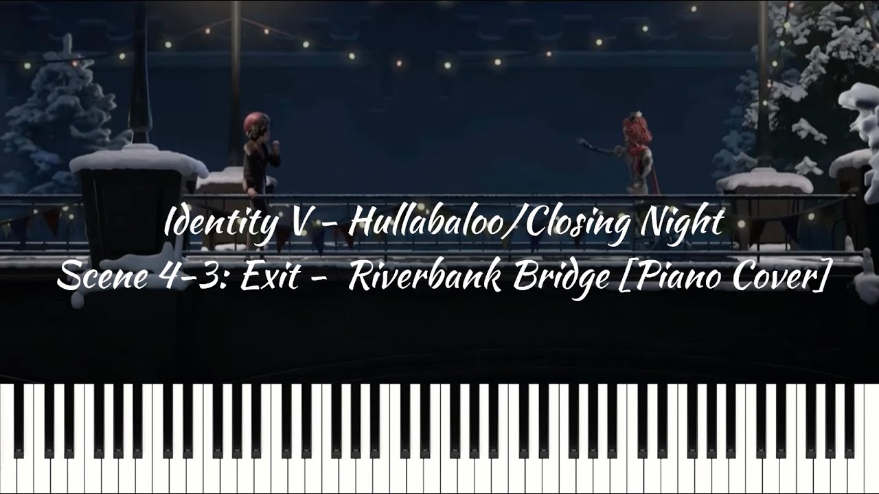 Identity V - Hullabaloo/Closing Night Scene 4-3: Exit - Riverbank Bridge [Piano Cover]