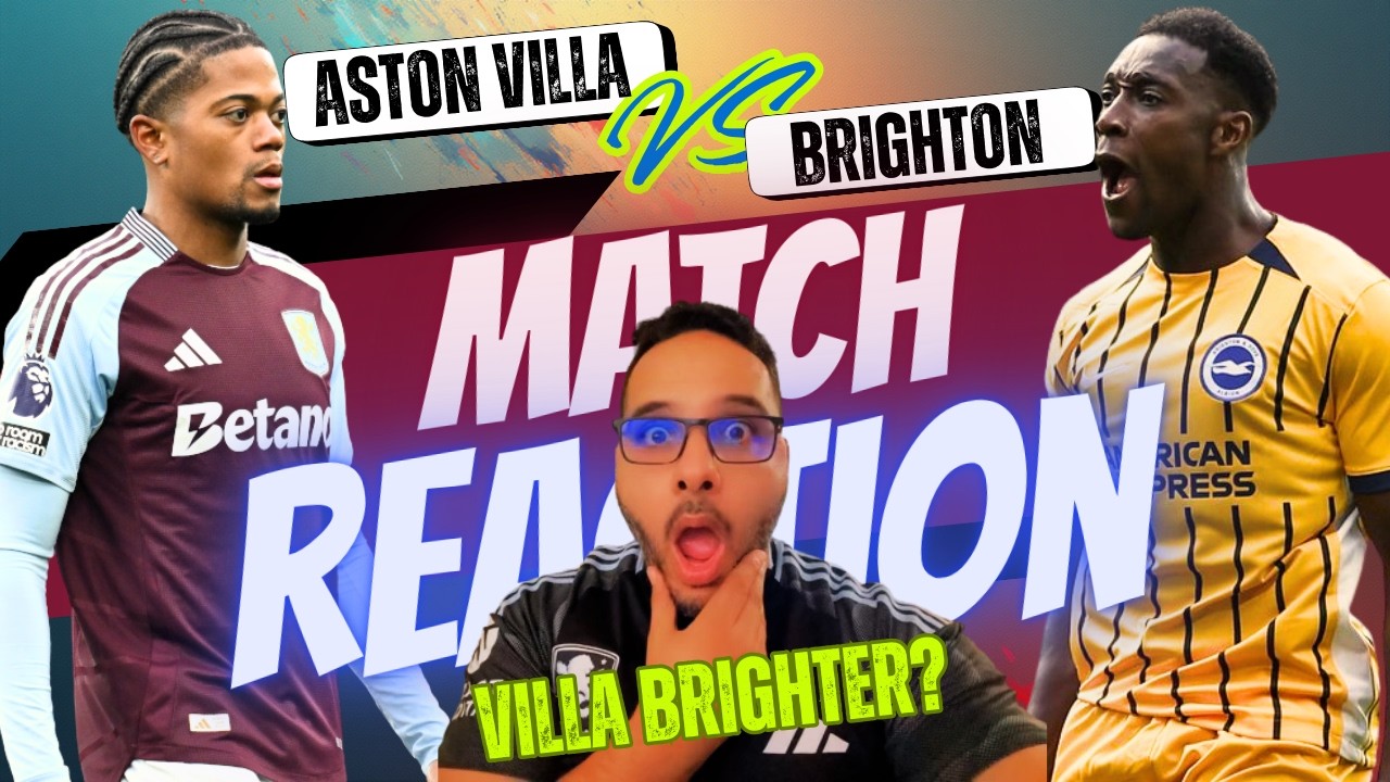 ASTON VILLA VS BRIGHTON  MATCH REACTION