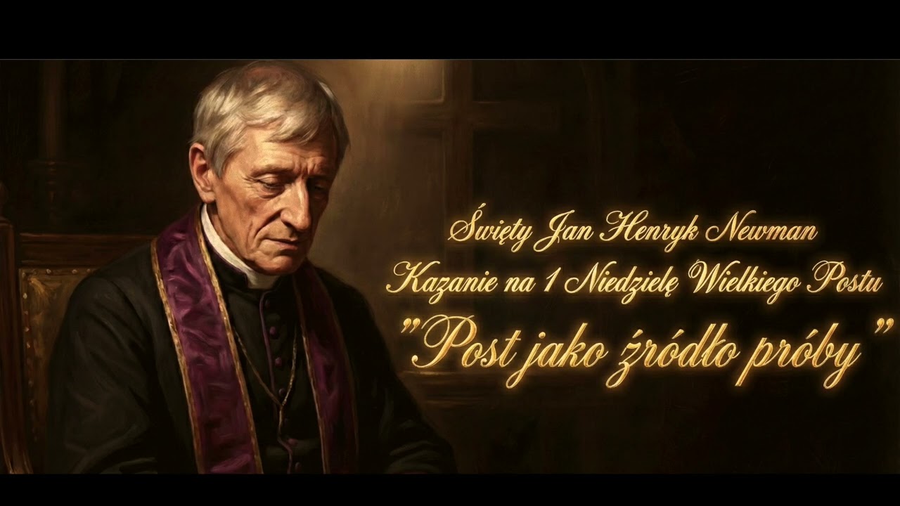św. Jan Henryk Newman - „Post jako źródło próby”. Kazanie na 1 niedzielę Wielkiego Postu