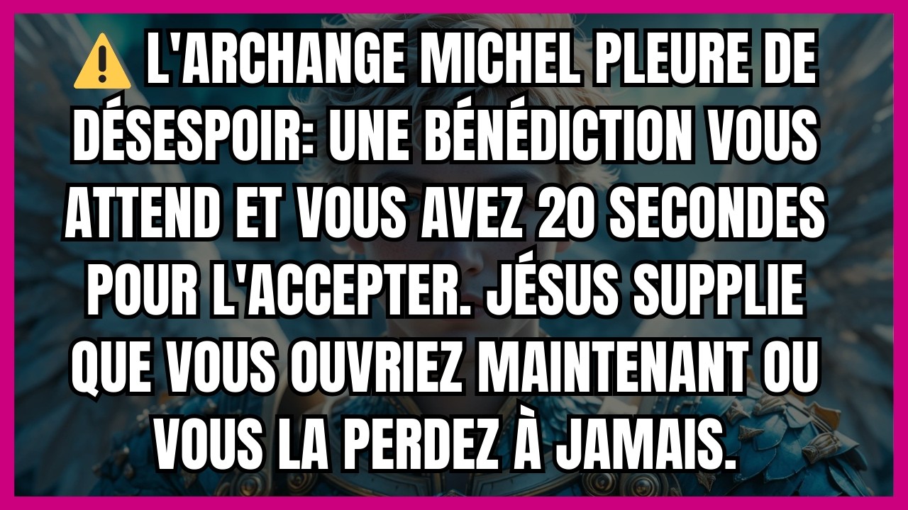 ⚠️ L'ARCHANGE MICHEL PLEURE DE DÉSESPOIR: UNE BÉNÉDICTION VOUS ATTEND ET VOUS AVEZ 20 SECONDES POUR