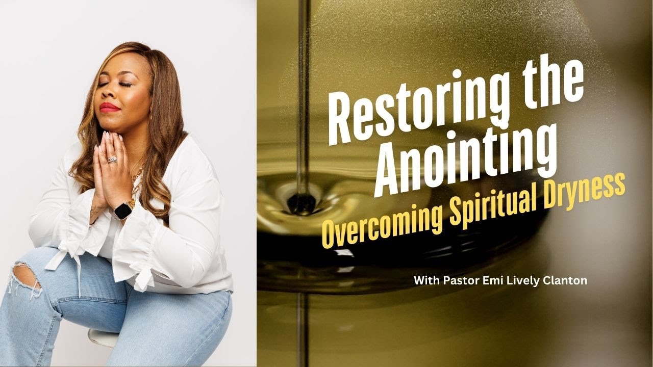 Restoring The Anointing: Overcoming Spiritual Dryness
