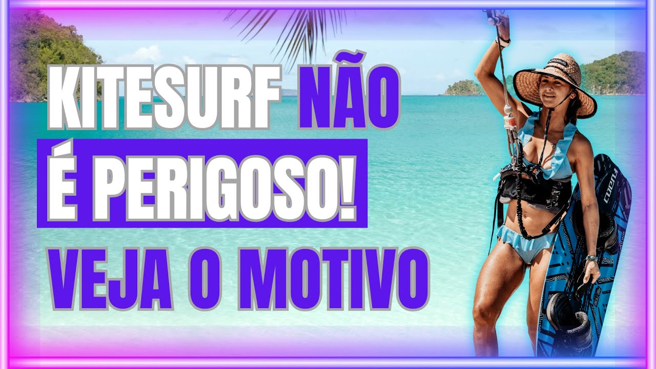 KITESURF NÃO É PERIGOSO! 7 MOTIVOS PRA VOCÊ ACREDITAR