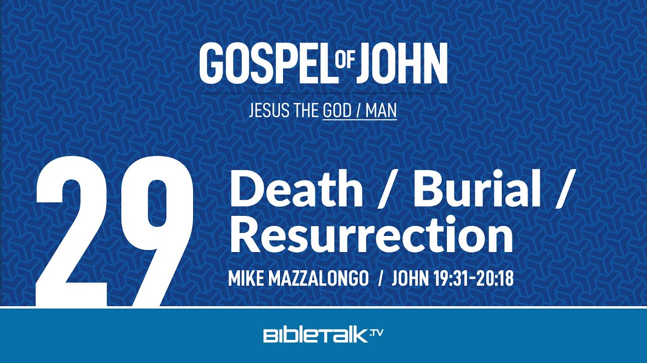 Death, Burial and Resurrection of Jesus (John 19:31-20:18 Bible Study) – Mike Mazzalongo