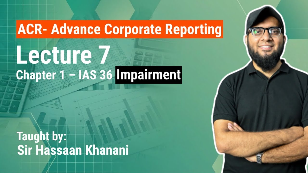 Lec#7| IAS 36 Impairment | CFAP-1 ACR (Advance Corporate Reporting) |Sir Hassaan Khanani|CFAP NEXUS