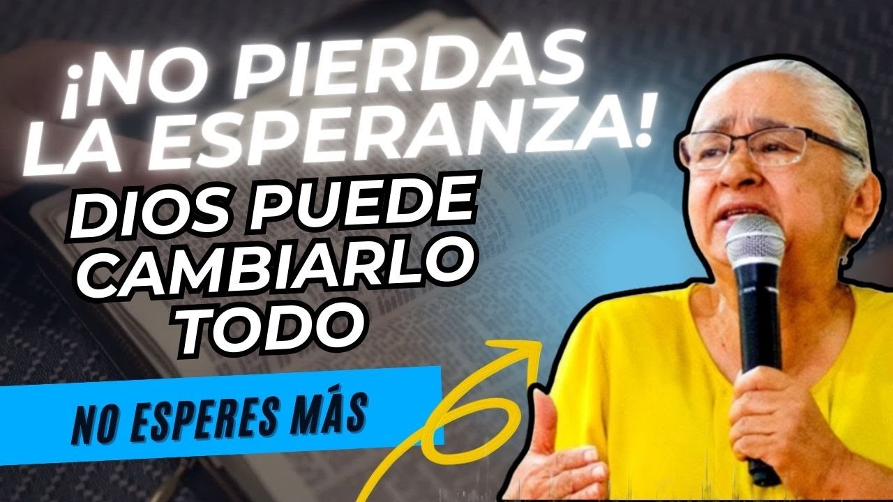 ¡No Pierdas la Esperanza! Dios Puede Cambiarlo Todo / Hna Luz Marina de Galvis