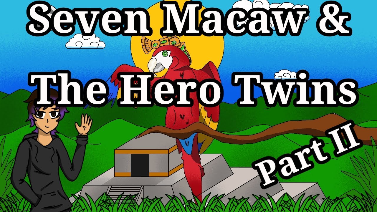Seven Macaw & The Hero Twins : Popul Vuh part 2