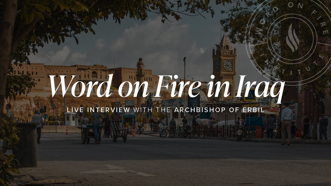 Word on Fire in Iraq: Live Interview with the Archbishop of Erbil