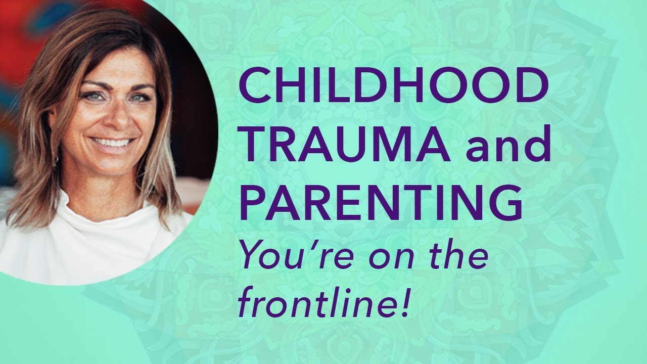Childhood Trauma and Parenting: You're on the Frontline!