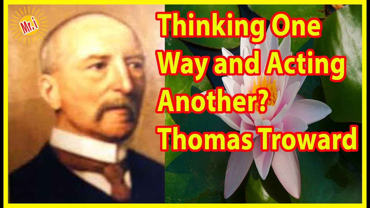 Thomas Troward: We Cannot Think In One Way and Act In Another *Further Explained* | Mr Inspirational