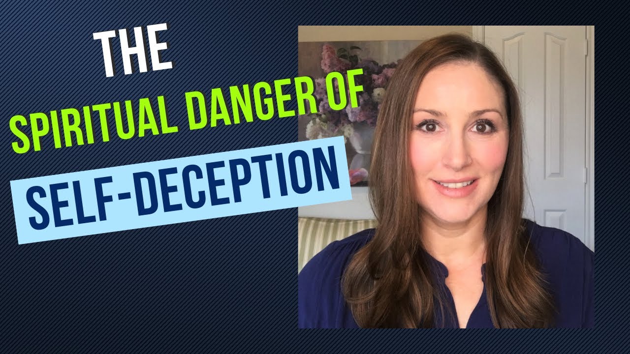 How We Deceive Ourselves - The spiritual dangers of self deception