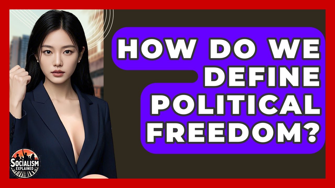 How Do We Define Political Freedom? - Socialism Explained