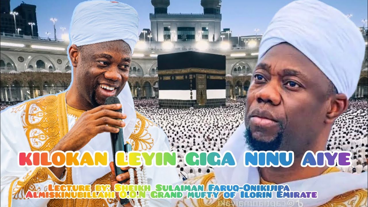 KILOKAN LEYIN GIGA NINU AIYE. LECTURE BY SHEIK SULEIMAN FARUQ-ONIKIJIPA ALMISKINUBILLAHI MUFTY DIYAR