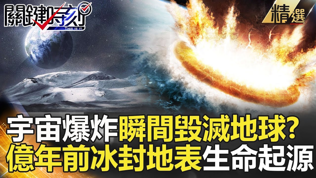 關鍵時刻精選│宇宙爆炸瞬間毀滅地球？億年前冰封地表生命起源？ - 黃創夏 傅鶴齡