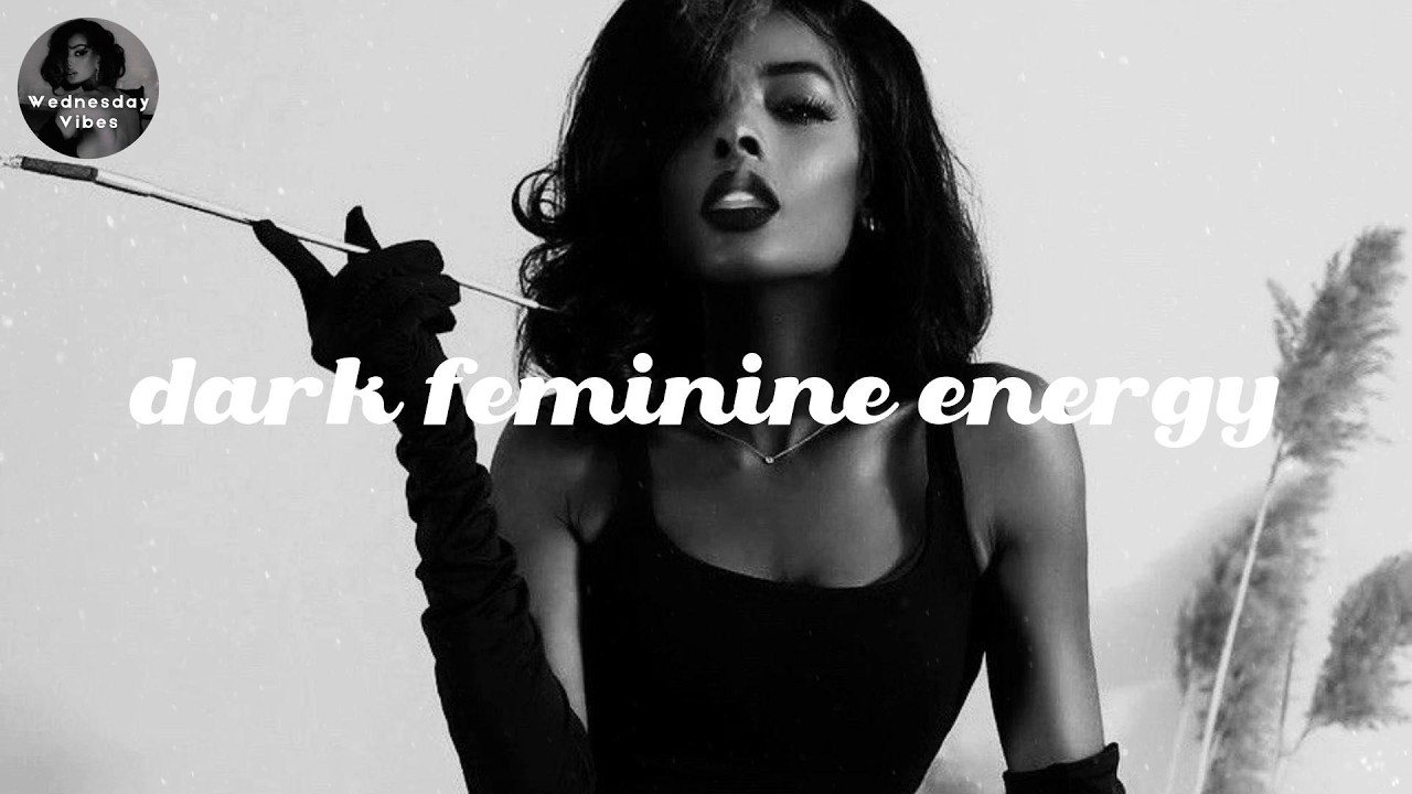 dark feminine (femme fatale) playlist \ songs to boost your confidence