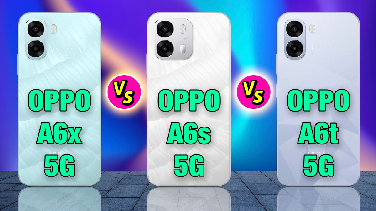 OPPO A6x 5G vs OPPO A6s 5G vs OPPO A6t 5G – Specs & Differences
