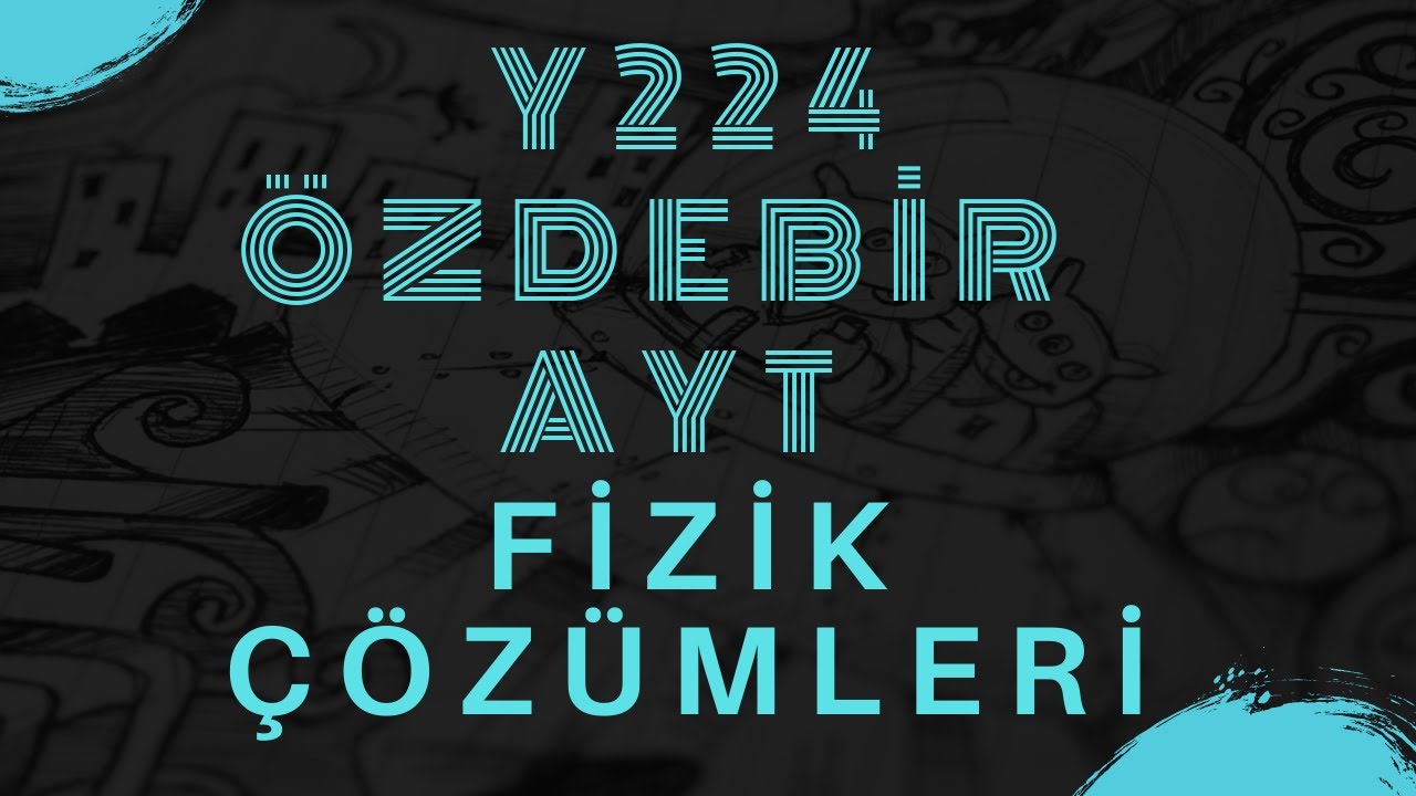 ÖZDEBİR AYT 4 Y224 TÜRKİYE GENELİ DENEMESİ I FİZİK SORU ÇÖZÜMÜ
