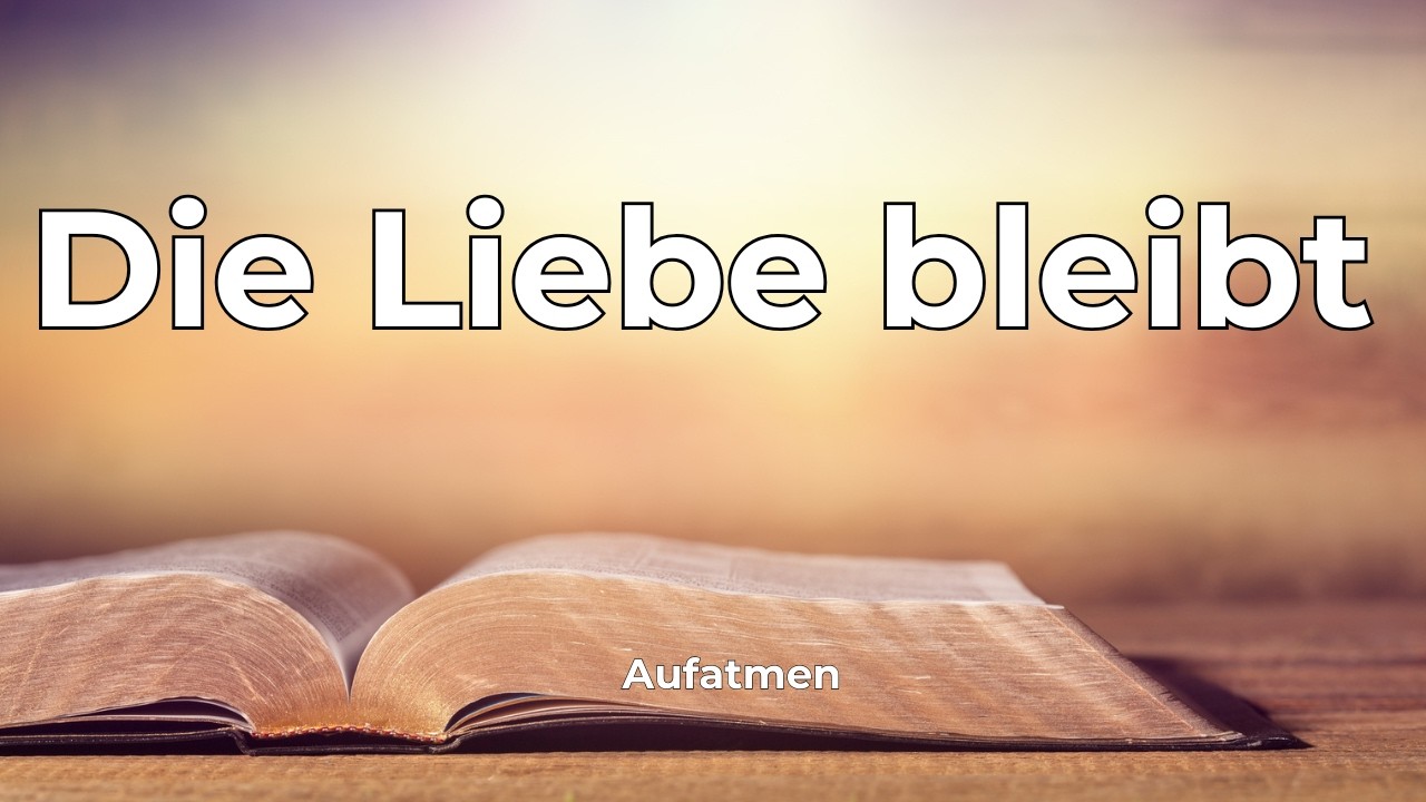 Die Liebe bleibt | 1. Kor 13,3–8 | Lobpreis Deutsch | Aufatmen