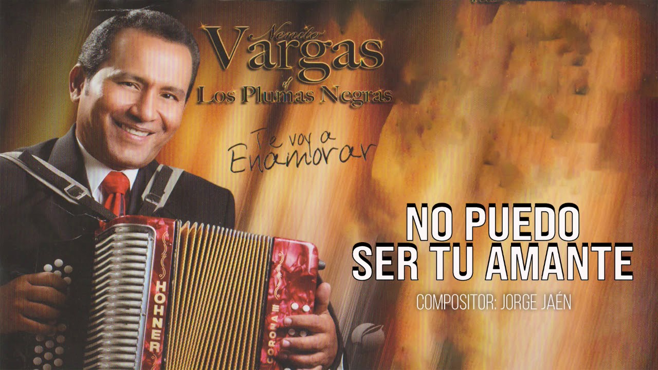 NO PUEDO SER TU AMANTE - NENITO VARGAS Y LOS PLUMAS NEGRAS