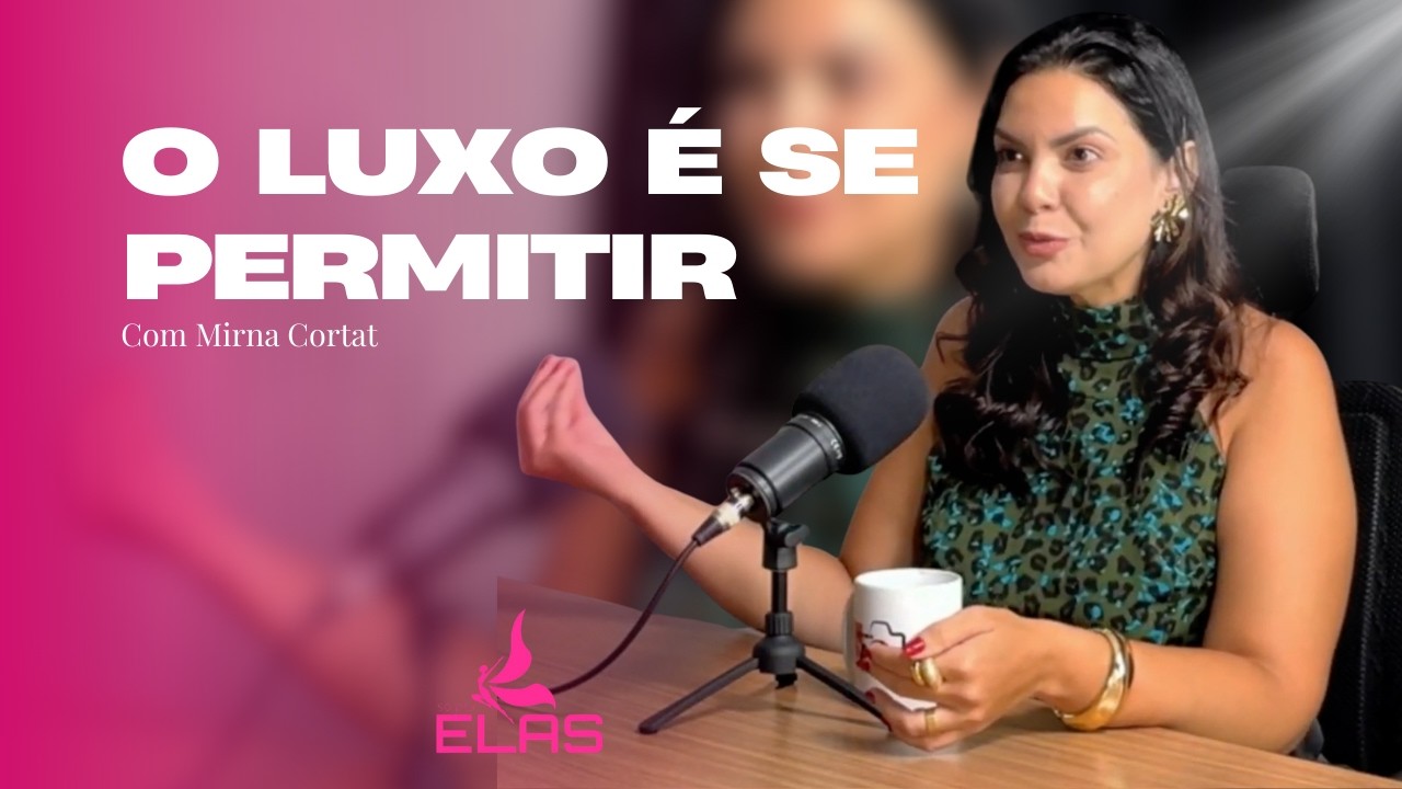 O Luxo é Se Permitir - Pod Só Pra Elas com Mirna Cortart