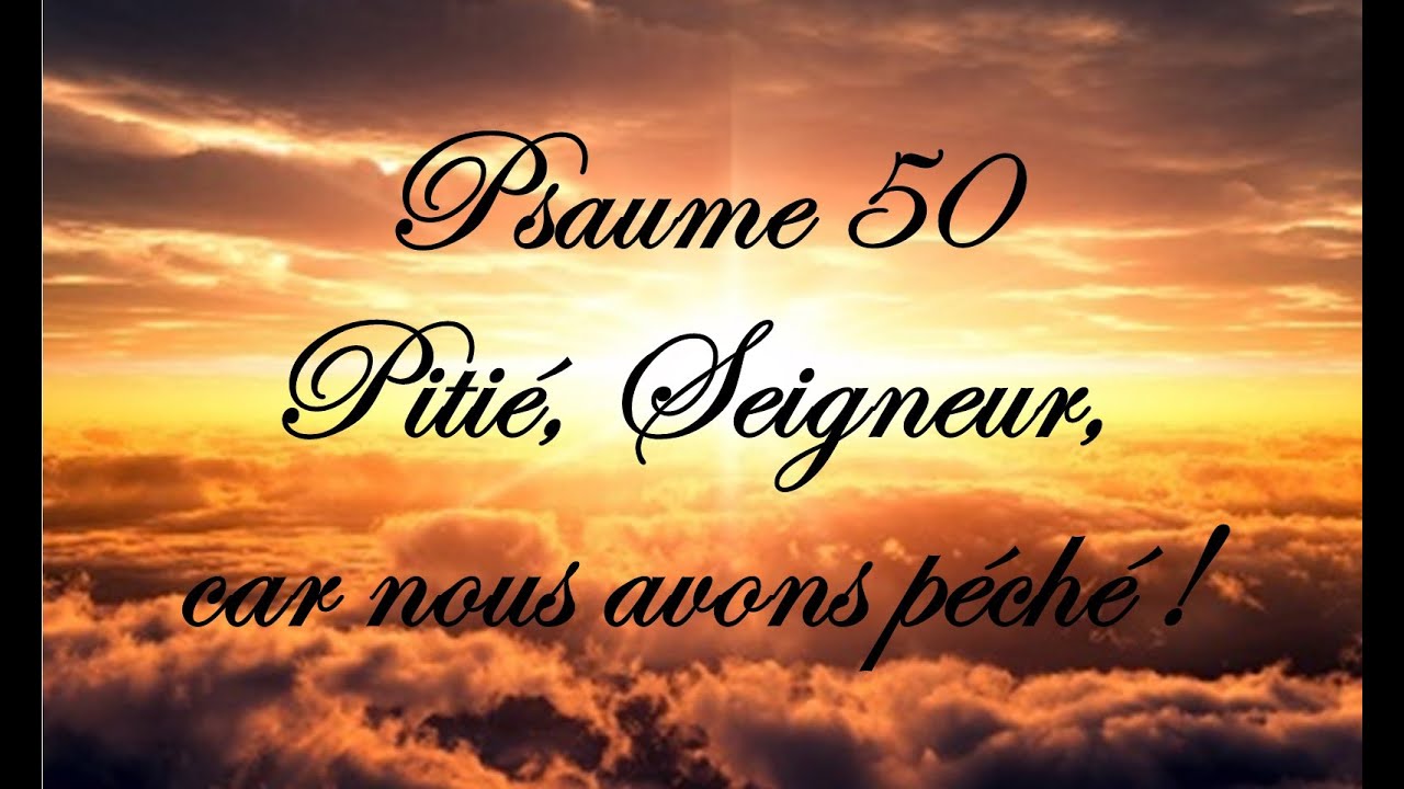 Psaume 50 - Piti&eacute;, Seigneur, car nous avons p&eacute;ch&eacute; !
