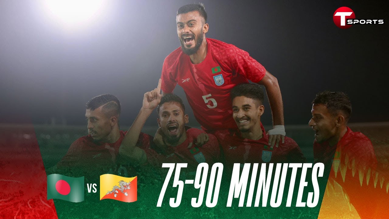 75-90 Minutes of Bangladesh VS Bhutan | FIFA Friendly Football Match | Football | T Sports