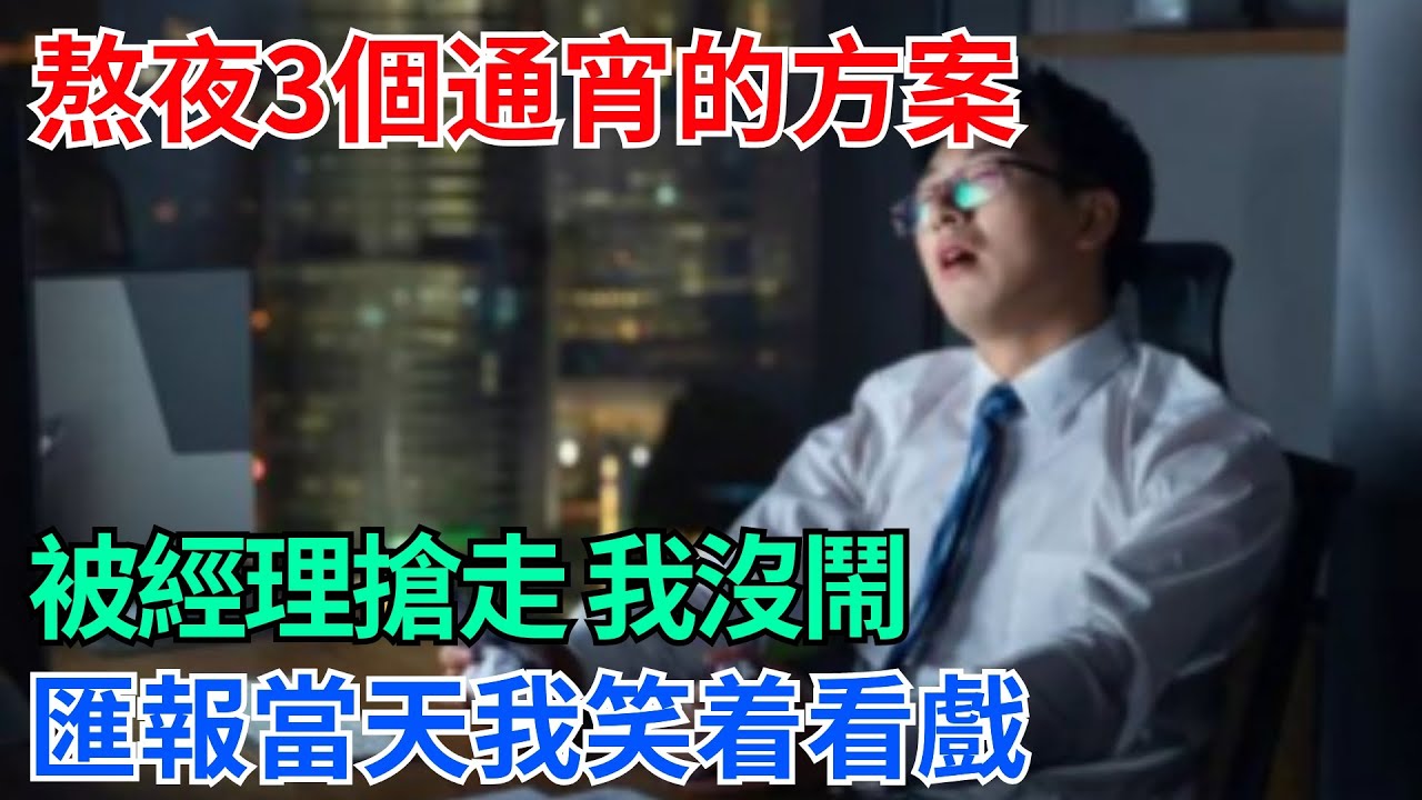 熬夜3個通宵的方案被經理搶走，我沒鬧，匯報當天我笑着看戲【奇趣天下】#奇聞#社會#完結爽文#職場#職場文化#生活見聞#好奇零零漆#談笑娛生#叉雞