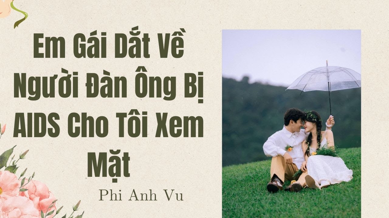 [Truyện Audio] Em Gái Dắt Về Người Đàn Ông Bị AIDS Cho Tôi Xem Mặt | Phi Anh Vũ