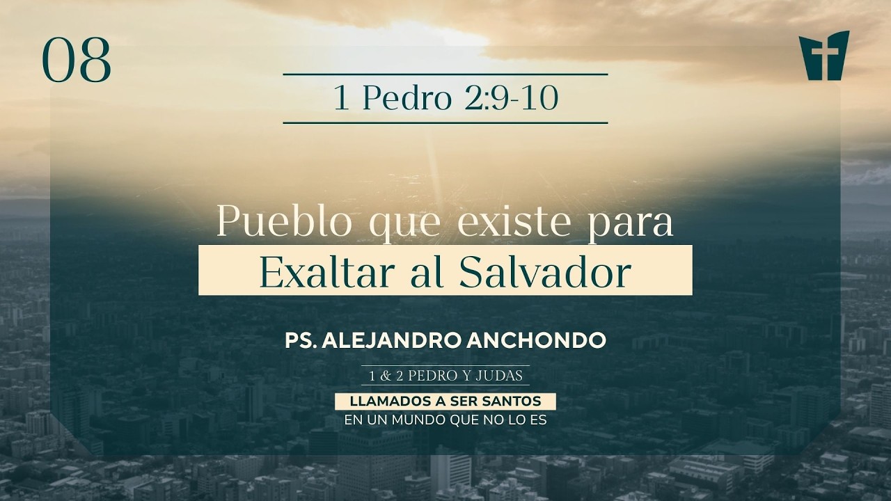 08 / Pueblo que existe para Exaltar al Salvador (Ps. Alejandro Anchondo)